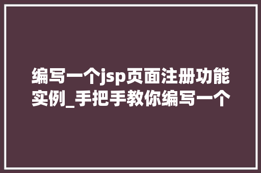 编写一个jsp页面注册功能实例_手把手教你编写一个JSP页面注册功能实例轻松入门Web开发  第1张