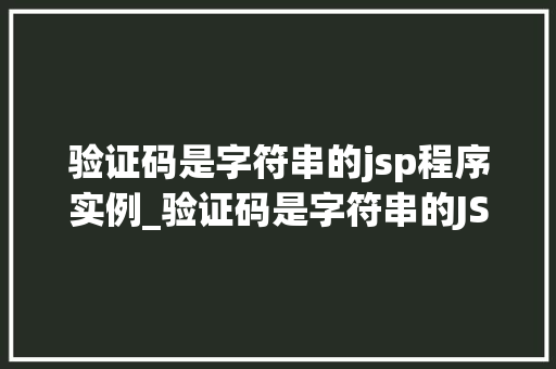 验证码是字符串的jsp程序实例_验证码是字符串的JSP程序实例打造安全可靠的登录防线 第1张 验证码是字符串的jsp程序实例_验证码是字符串的JSP程序实例打造安全可靠的登录防线 第1张