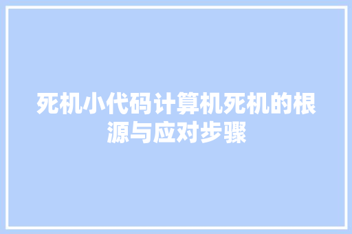 死机小代码计算机死机的根源与应对步骤