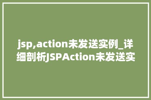 jsp,action未发送实例_详细剖析JSPAction未发送实例的原因及解决方法