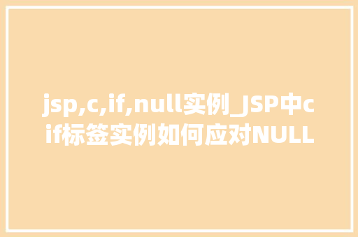 jsp,c,if,null实例_JSP中cif标签实例如何应对NULL值