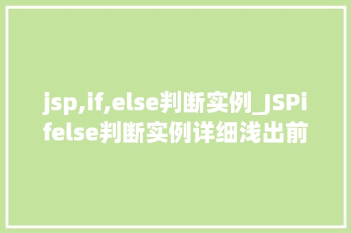 jsp,if,else判断实例_JSPifelse判断实例详细浅出前端逻辑控制