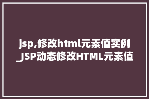 jsp,修改html元素值实例_JSP动态修改HTML元素值实例详解