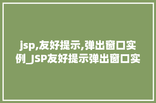 jsp,友好提示,弹出窗口实例_JSP友好提示弹出窗口实例轻松实现网页交互体验提升