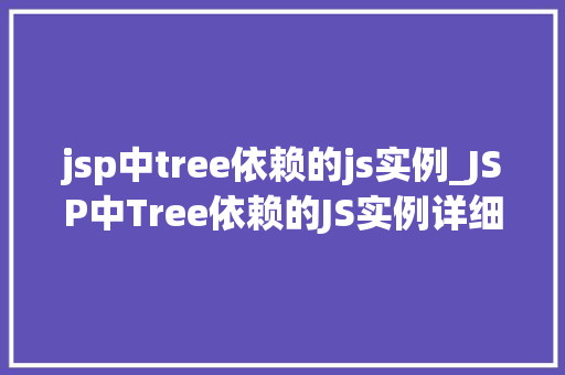 jsp中tree依赖的js实例_JSP中Tree依赖的JS实例详细与方法指南