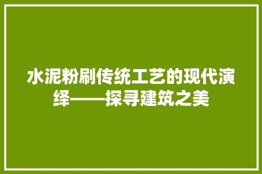 水泥粉刷传统工艺的现代演绎——探寻建筑之美