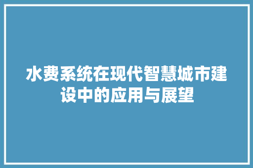 水费系统在现代智慧城市建设中的应用与展望