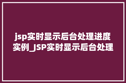 jsp实时显示后台处理进度实例_JSP实时显示后台处理进度实例让用户直观感受数据处理速度