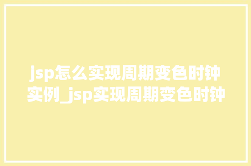 jsp怎么实现周期变色时钟实例_jsp实现周期变色时钟实例让你的网页时钟动起来