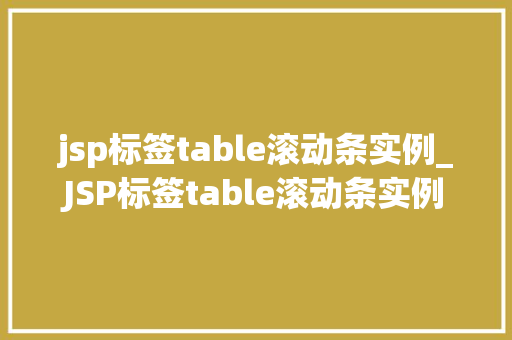 jsp标签table滚动条实例_JSP标签table滚动条实例轻松实现表格内容滚动展示