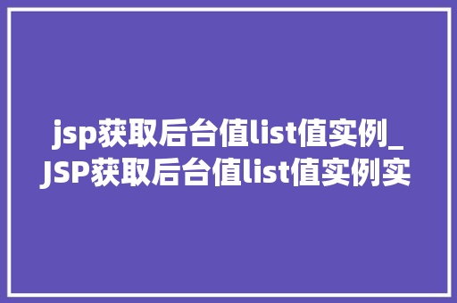 jsp获取后台值list值实例_JSP获取后台值list值实例实战与代码分享