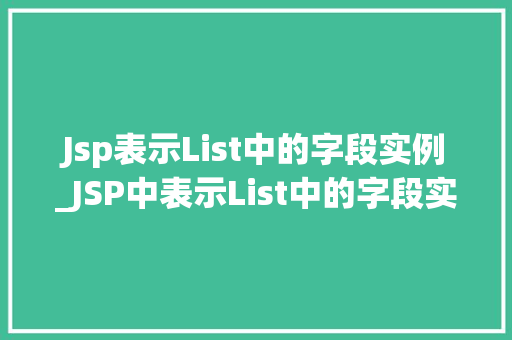 Jsp表示List中的字段实例_JSP中表示List中的字段实例详细与方法方法