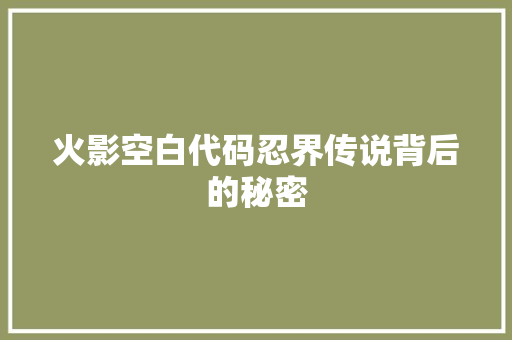 火影空白代码忍界传说背后的秘密