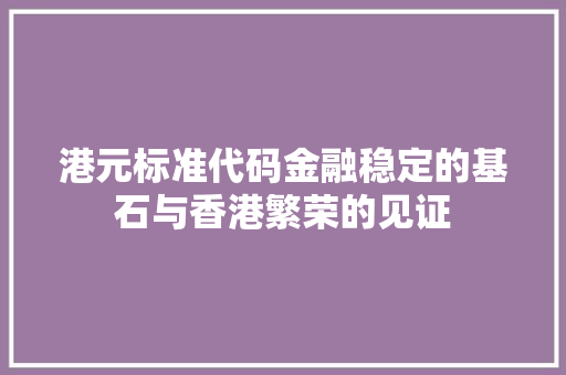 港元标准代码金融稳定的基石与香港繁荣的见证