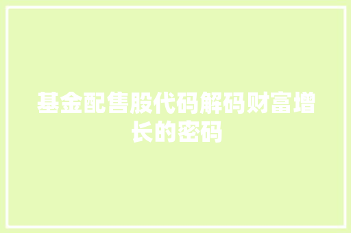 基金配售股代码解码财富增长的密码