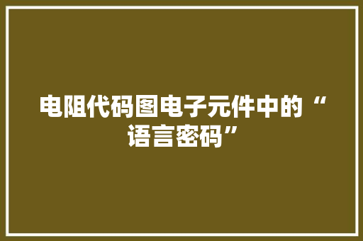 电阻代码图电子元件中的“语言密码”