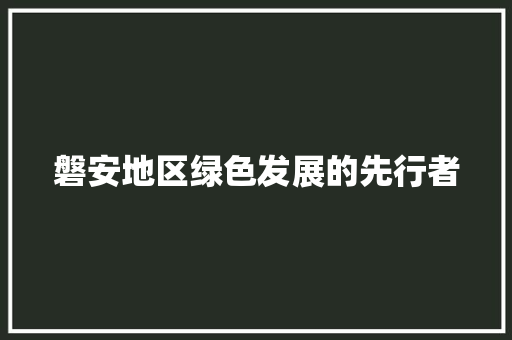 磐安地区绿色发展的先行者