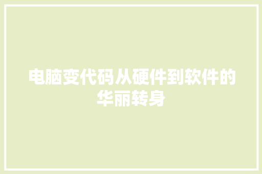 电脑变代码从硬件到软件的华丽转身