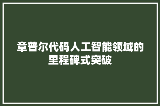 章普尔代码人工智能领域的里程碑式突破
