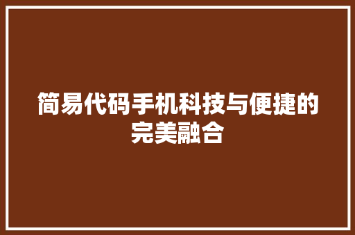 简易代码手机科技与便捷的完美融合