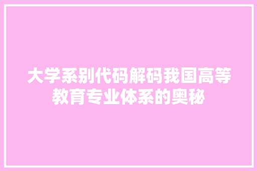 大学系别代码解码我国高等教育专业体系的奥秘