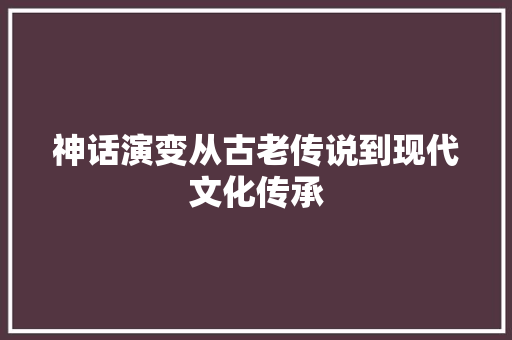 神话演变从古老传说到现代文化传承