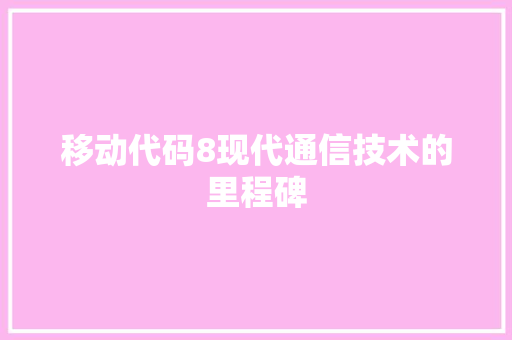 移动代码8现代通信技术的里程碑