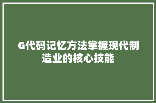 G代码记忆方法掌握现代制造业的核心技能