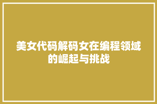 美女代码解码女在编程领域的崛起与挑战