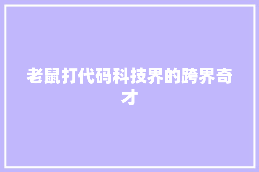 老鼠打代码科技界的跨界奇才