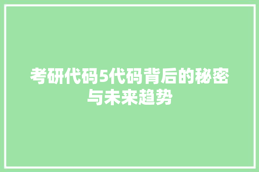 考研代码5代码背后的秘密与未来趋势