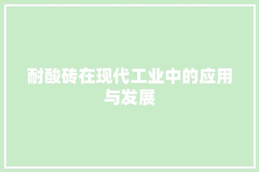 耐酸砖在现代工业中的应用与发展