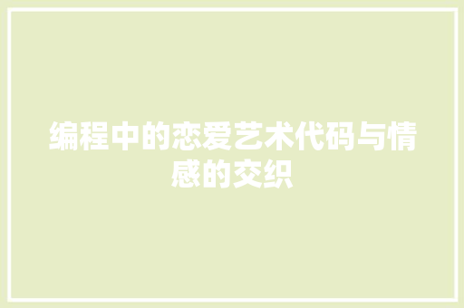 编程中的恋爱艺术代码与情感的交织