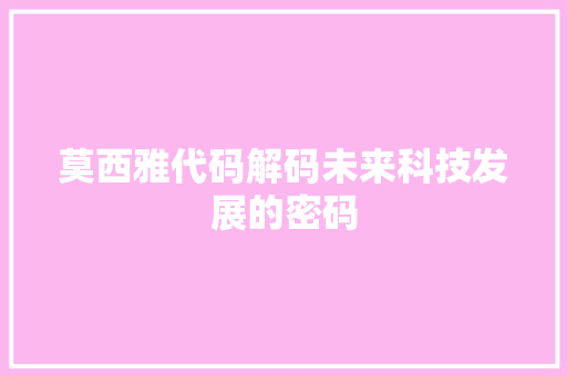 莫西雅代码解码未来科技发展的密码