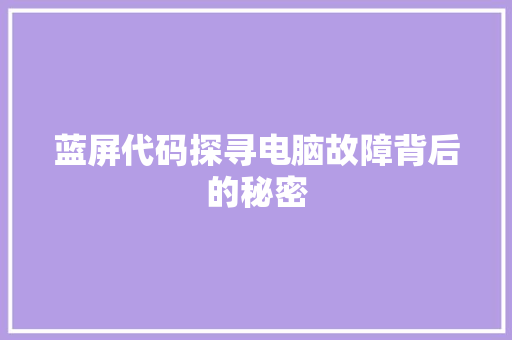蓝屏代码探寻电脑故障背后的秘密