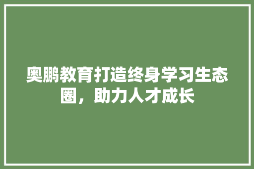 奥鹏教育打造终身学习生态圈，助力人才成长