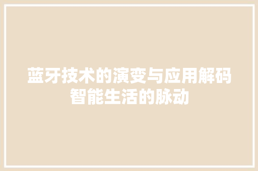 蓝牙技术的演变与应用解码智能生活的脉动
