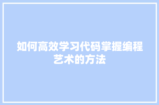 如何高效学习代码掌握编程艺术的方法