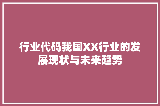 行业代码我国XX行业的发展现状与未来趋势