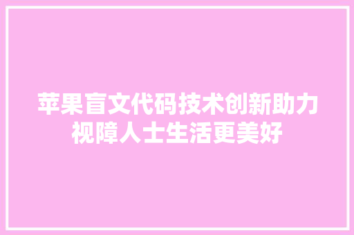 苹果盲文代码技术创新助力视障人士生活更美好