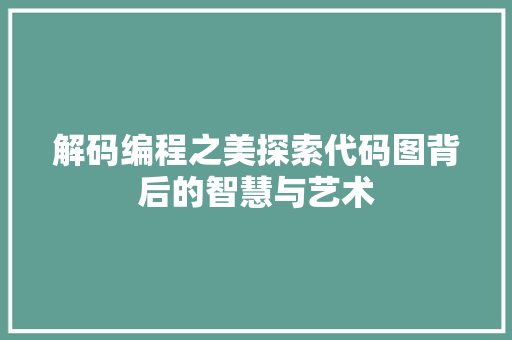 解码编程之美探索代码图背后的智慧与艺术