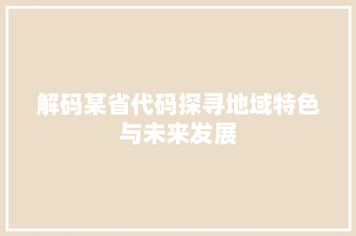 解码某省代码探寻地域特色与未来发展