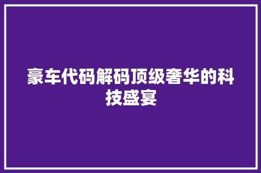 豪车代码解码顶级奢华的科技盛宴