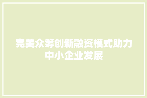 完美众筹创新融资模式助力中小企业发展