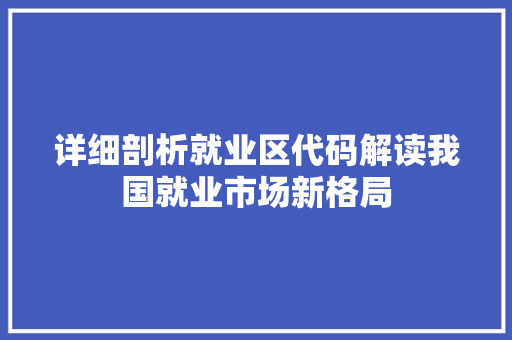 详细剖析就业区代码解读我国就业市场新格局