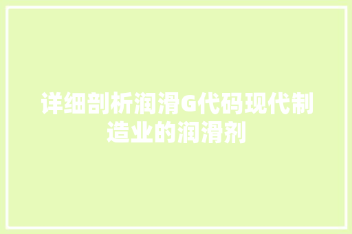 详细剖析润滑G代码现代制造业的润滑剂