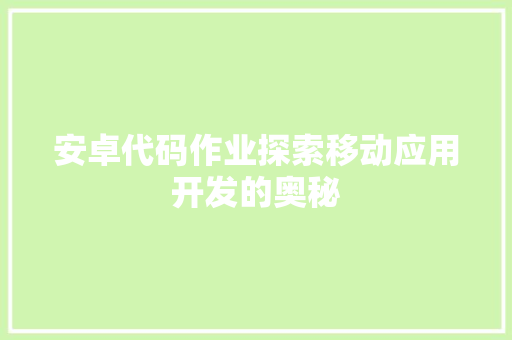 安卓代码作业探索移动应用开发的奥秘
