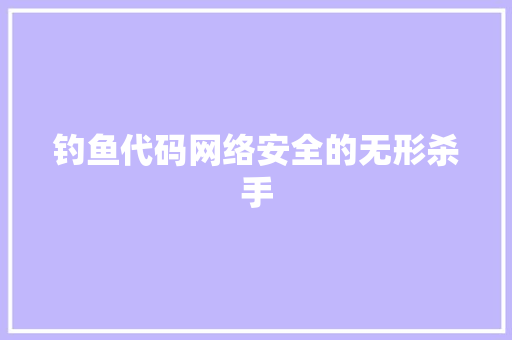 钓鱼代码网络安全的无形杀手