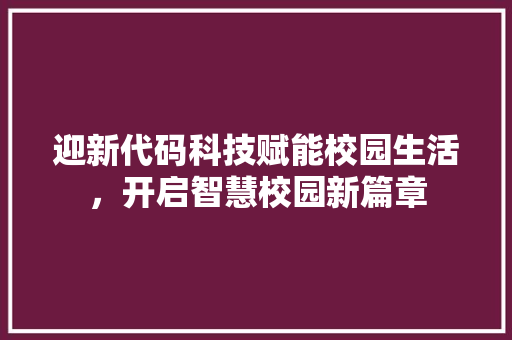迎新代码科技赋能校园生活，开启智慧校园新篇章