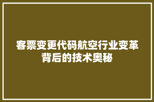 客票变更代码航空行业变革背后的技术奥秘